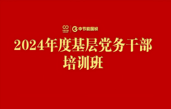 中節(jié)能國(guó)禎舉辦2024年度基層黨務(wù)干部培訓(xùn)班