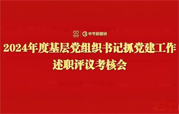 中節(jié)能?chē)?guó)禎黨委召開(kāi)2024年度基層黨組織書(shū)記抓黨建工作述職評(píng)議考核會(huì)
